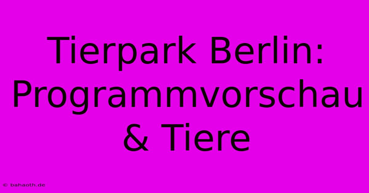 Tierpark Berlin: Programmvorschau & Tiere