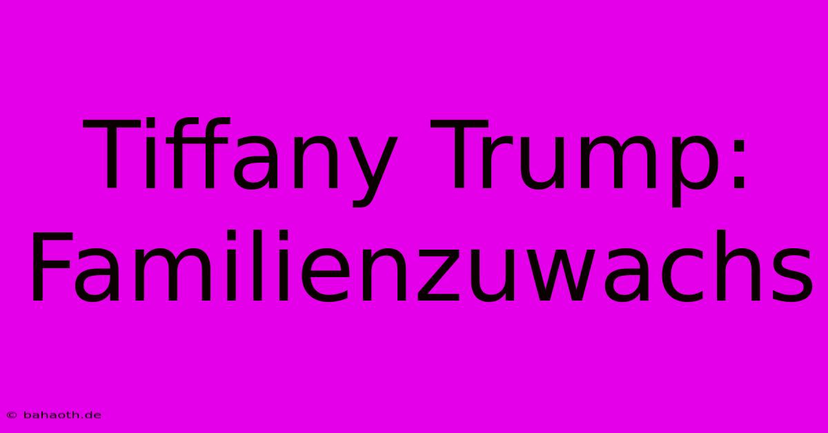 Tiffany Trump: Familienzuwachs