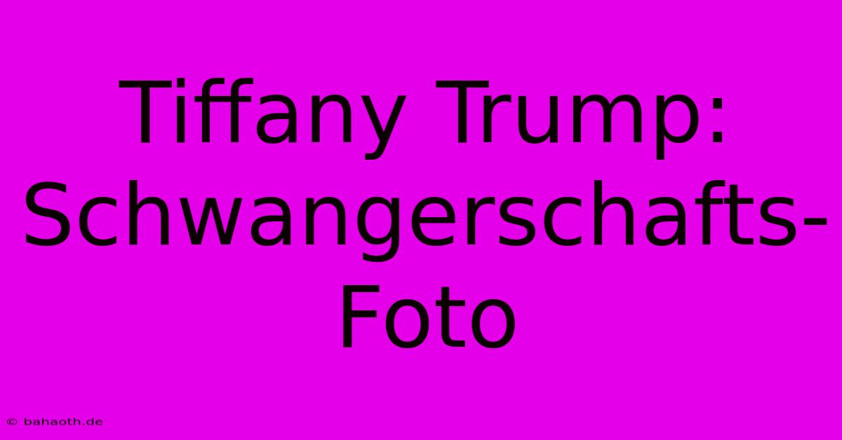 Tiffany Trump: Schwangerschafts-Foto