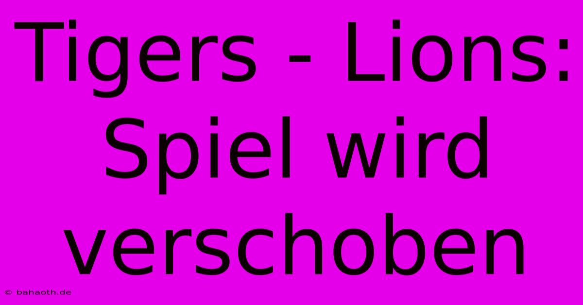 Tigers - Lions: Spiel Wird Verschoben