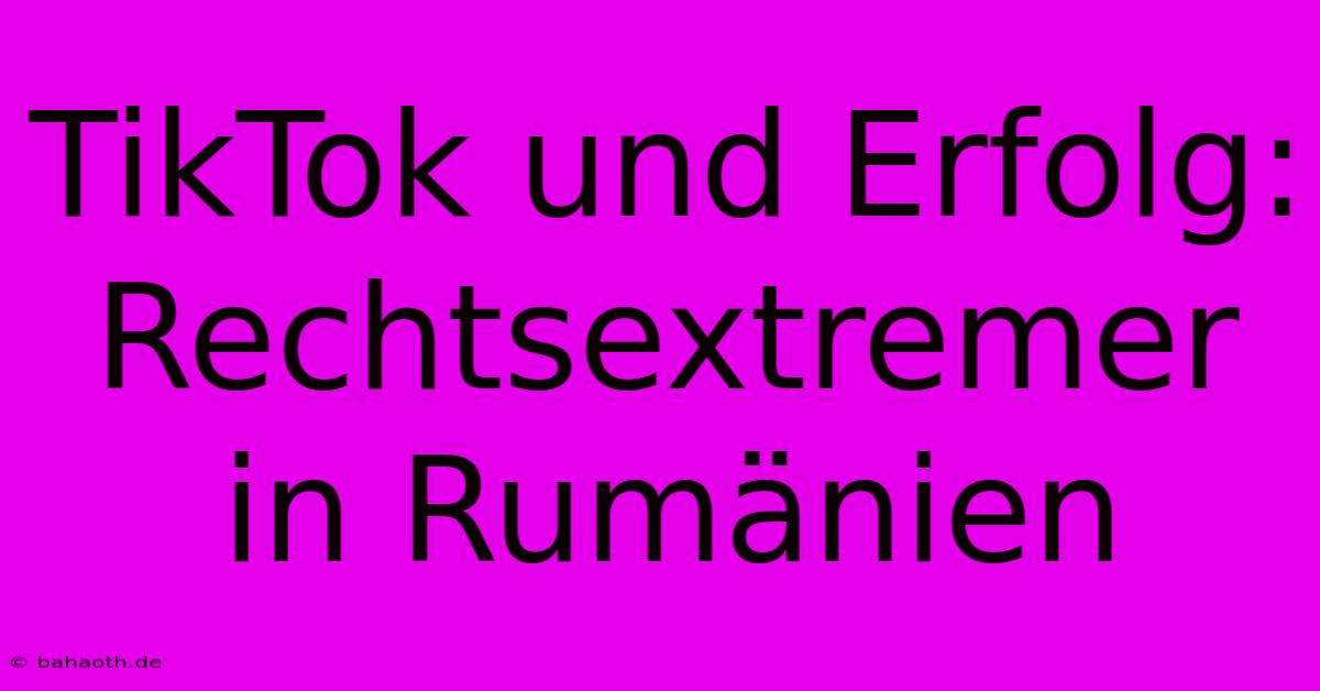 TikTok Und Erfolg: Rechtsextremer In Rumänien