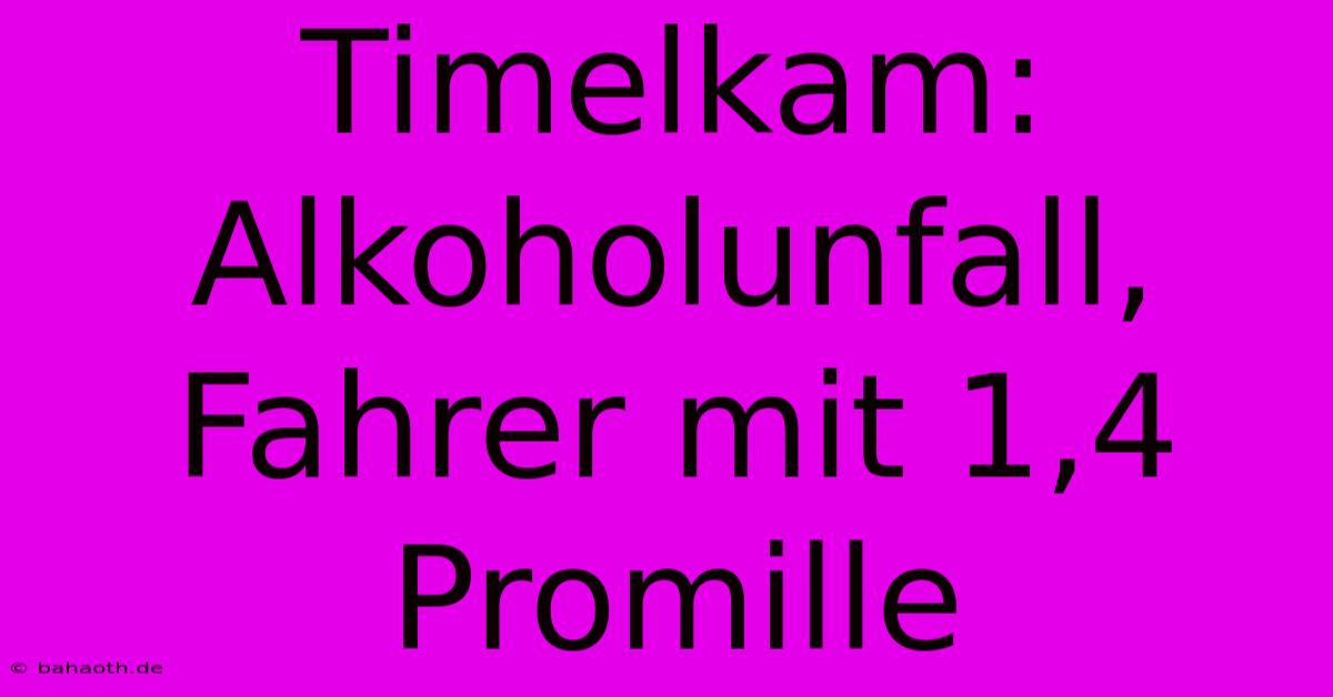 Timelkam:  Alkoholunfall, Fahrer Mit 1,4 Promille