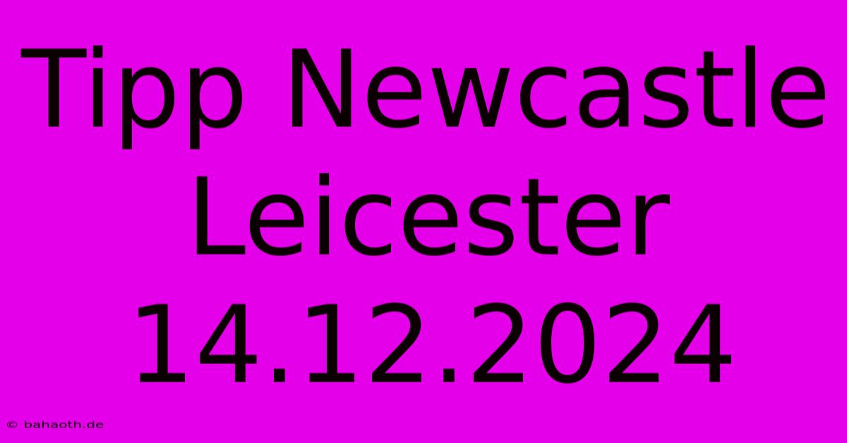 Tipp Newcastle Leicester 14.12.2024