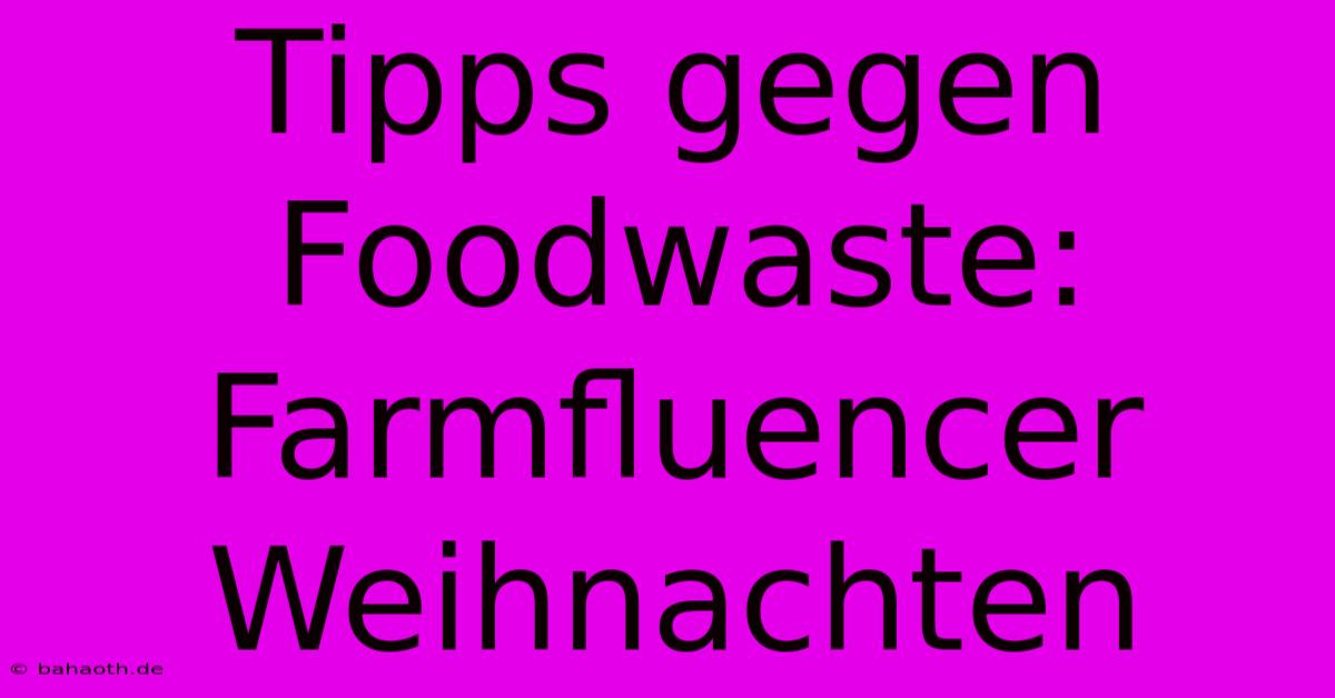 Tipps Gegen Foodwaste: Farmfluencer Weihnachten