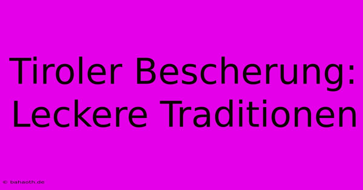 Tiroler Bescherung: Leckere Traditionen