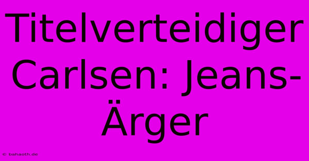 Titelverteidiger Carlsen: Jeans-Ärger