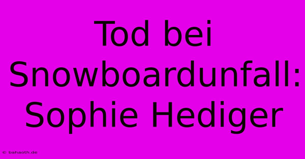 Tod Bei Snowboardunfall: Sophie Hediger