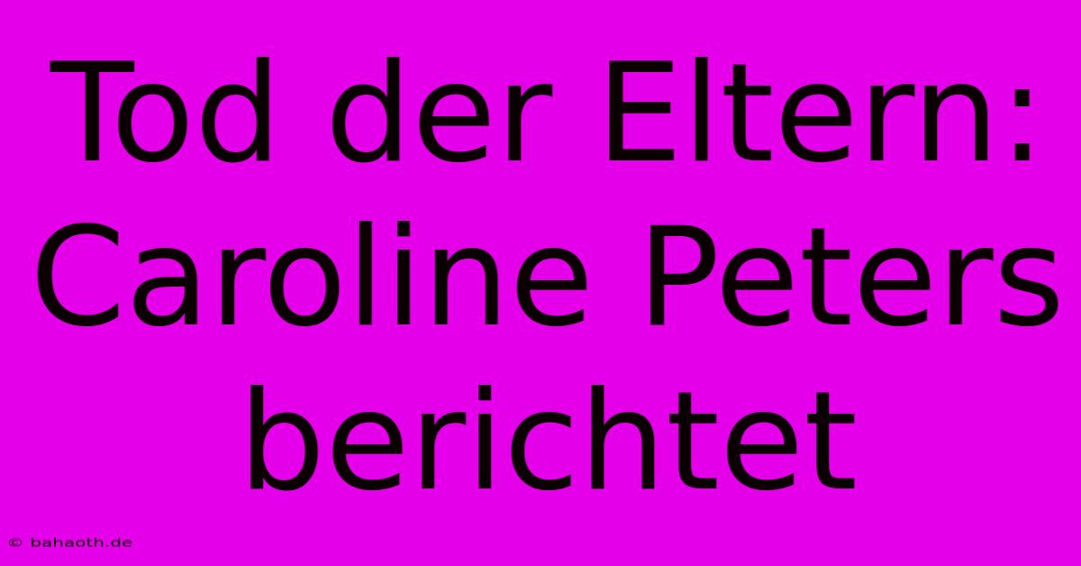 Tod Der Eltern: Caroline Peters Berichtet