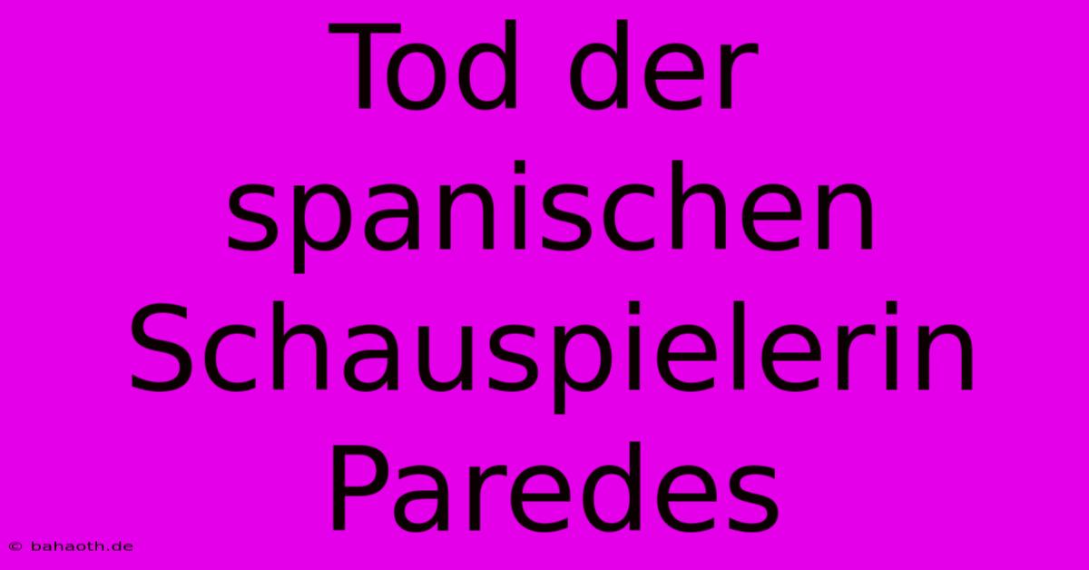 Tod Der Spanischen Schauspielerin Paredes