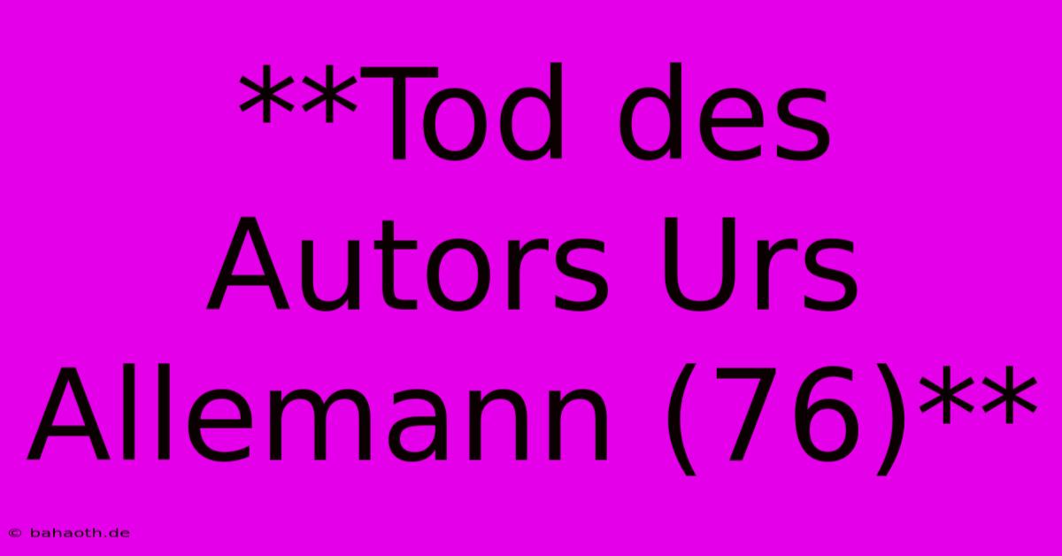 **Tod Des Autors Urs Allemann (76)**