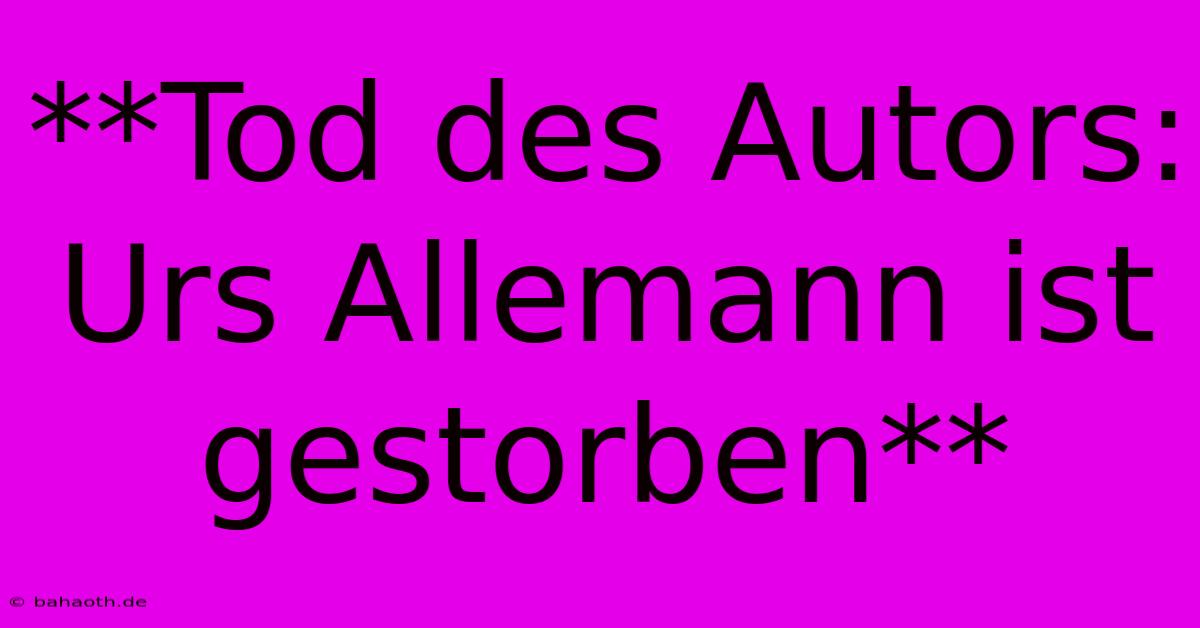 **Tod Des Autors: Urs Allemann Ist Gestorben**