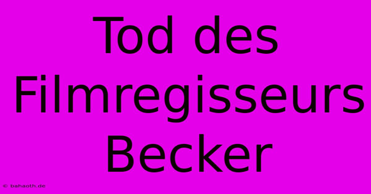 Tod Des Filmregisseurs Becker