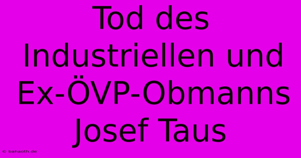 Tod Des Industriellen Und Ex-ÖVP-Obmanns Josef Taus