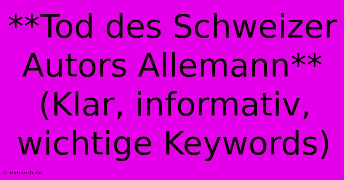 **Tod Des Schweizer Autors Allemann** (Klar, Informativ, Wichtige Keywords)