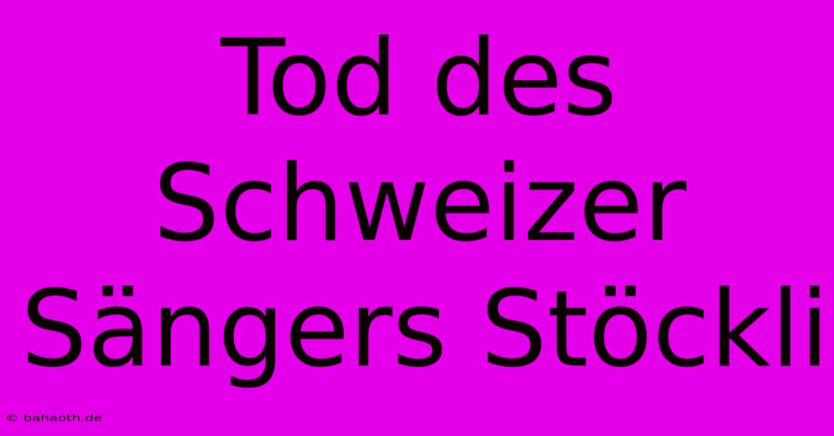 Tod Des Schweizer Sängers Stöckli