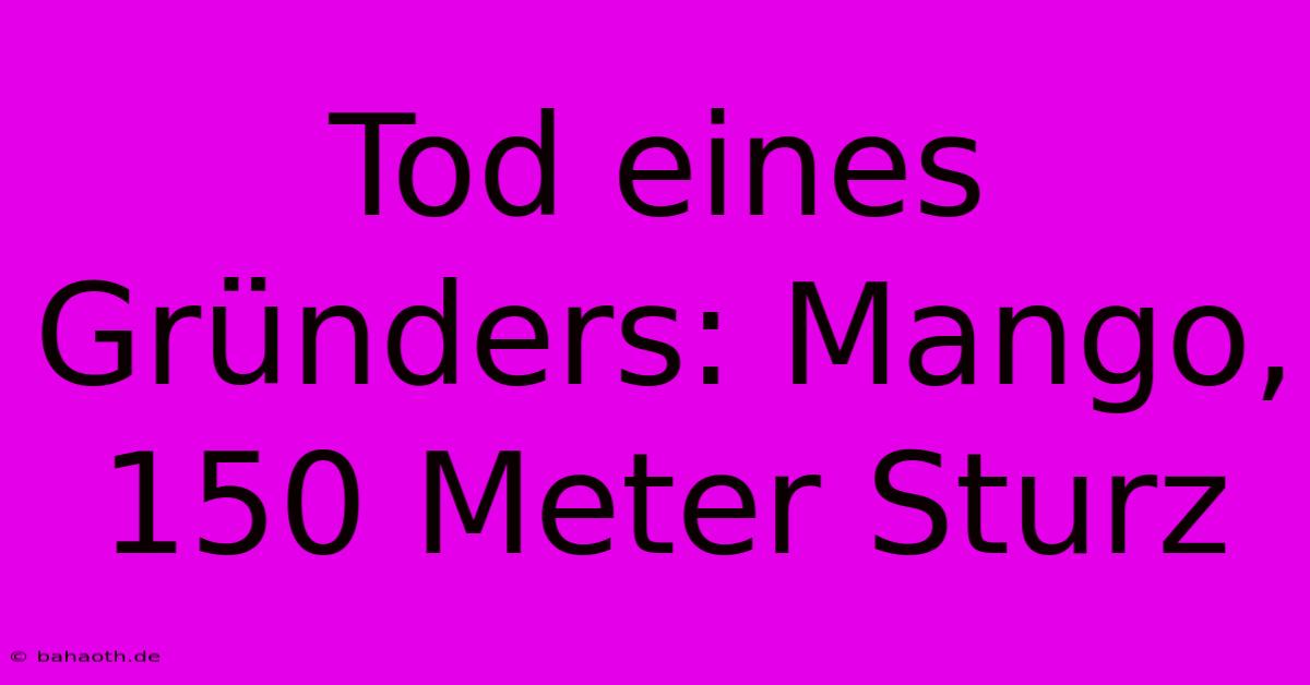 Tod Eines Gründers: Mango, 150 Meter Sturz