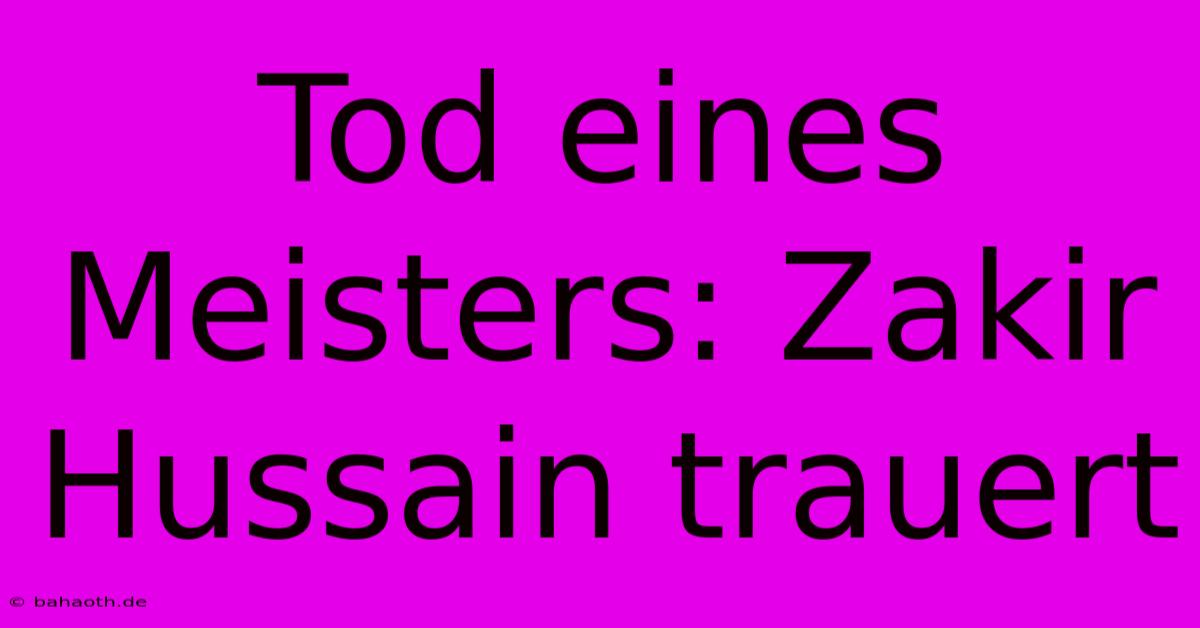 Tod Eines Meisters: Zakir Hussain Trauert