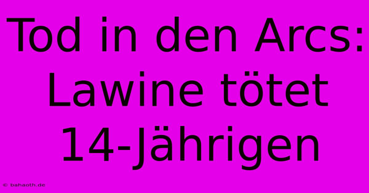 Tod In Den Arcs: Lawine Tötet 14-Jährigen