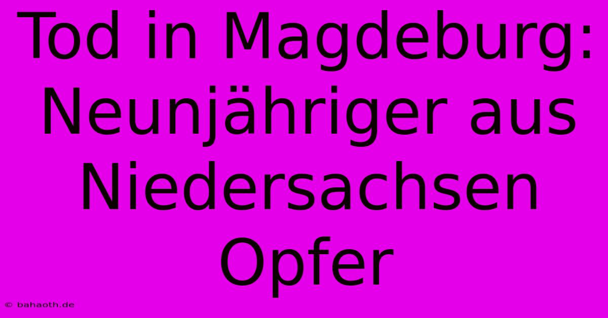 Tod In Magdeburg: Neunjähriger Aus Niedersachsen Opfer