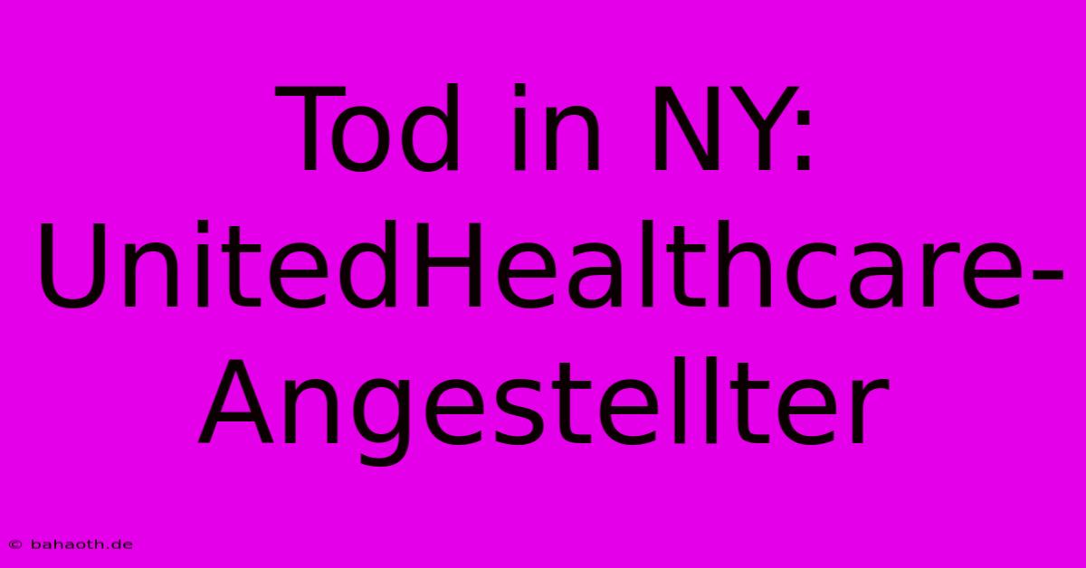 Tod In NY: UnitedHealthcare-Angestellter