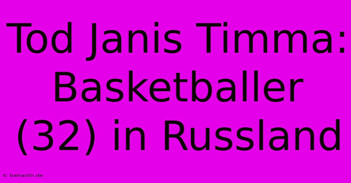 Tod Janis Timma: Basketballer (32) In Russland