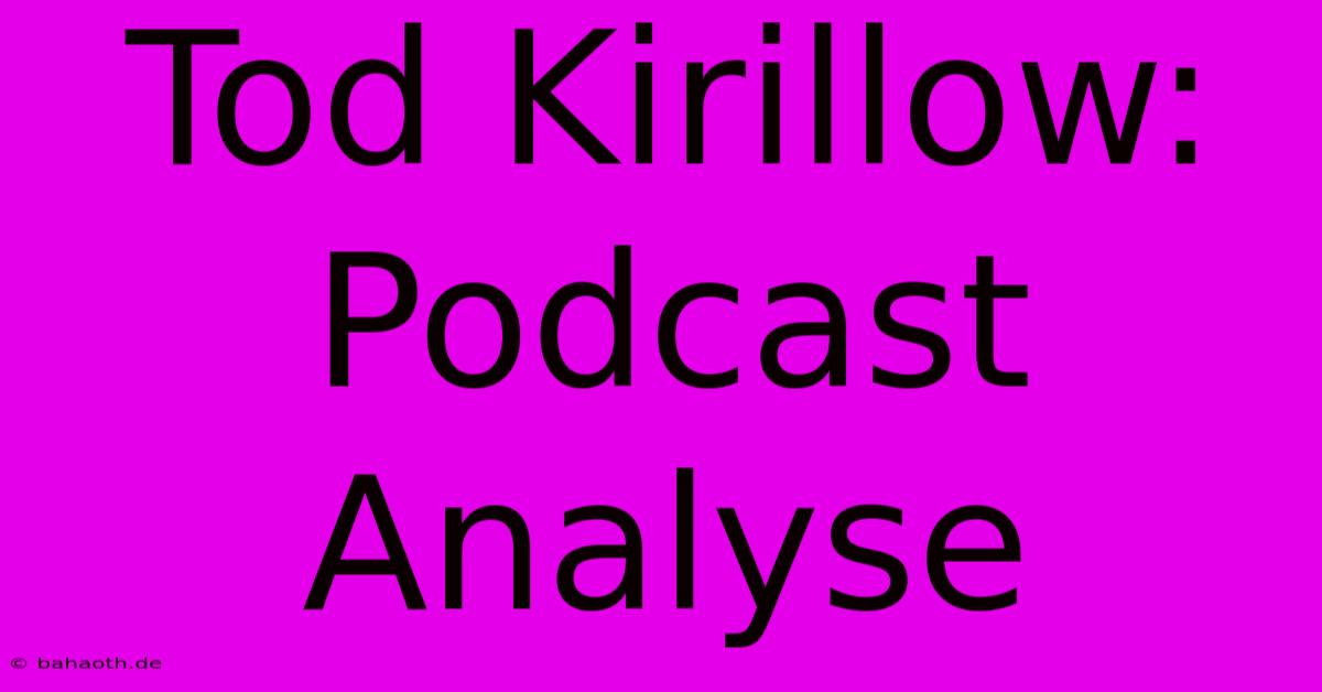 Tod Kirillow: Podcast Analyse