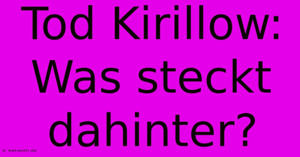 Tod Kirillow: Was Steckt Dahinter?