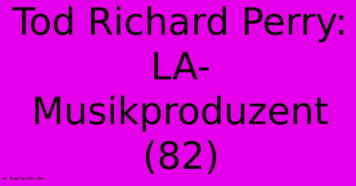 Tod Richard Perry: LA-Musikproduzent (82)