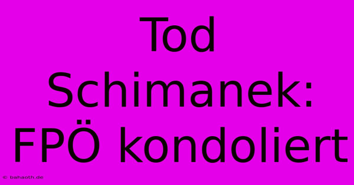 Tod Schimanek: FPÖ Kondoliert