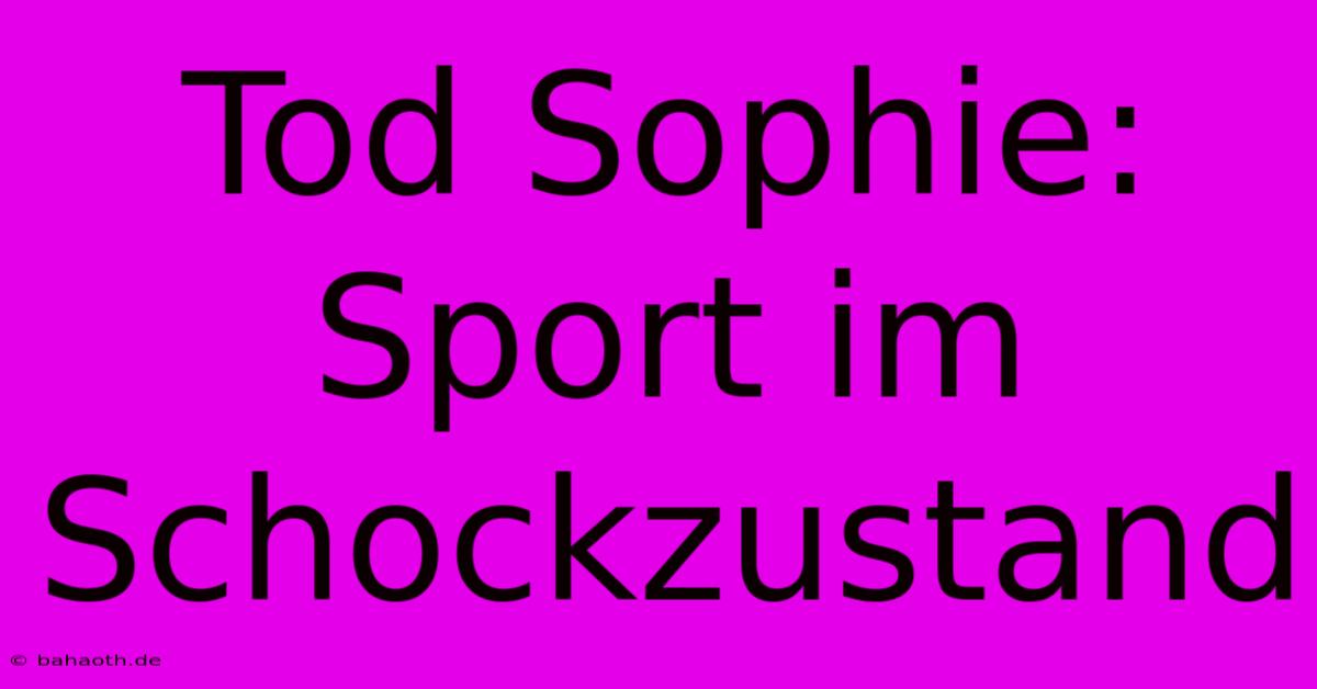 Tod Sophie: Sport Im Schockzustand