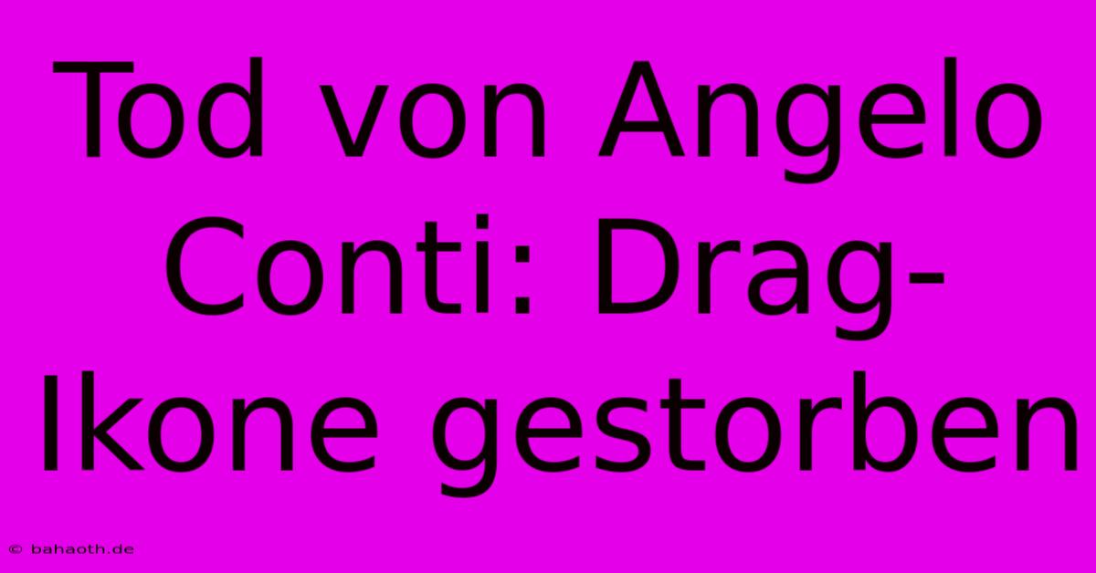 Tod Von Angelo Conti: Drag-Ikone Gestorben