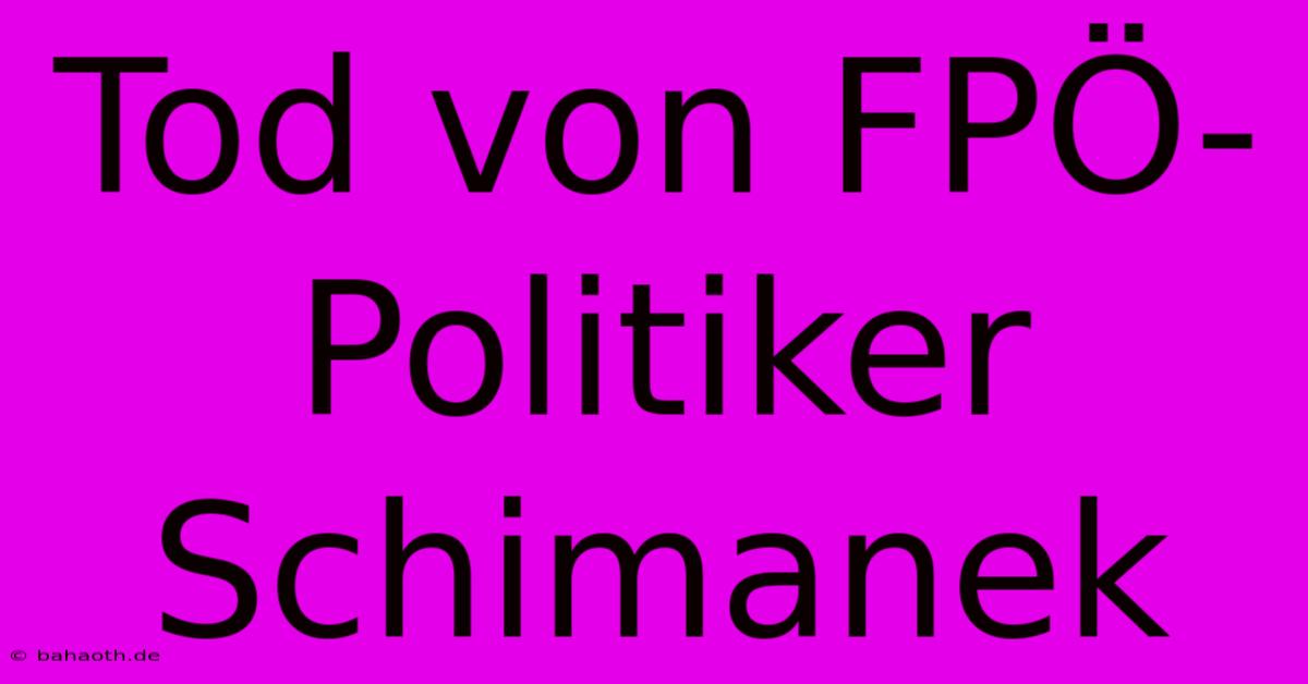 Tod Von FPÖ-Politiker Schimanek