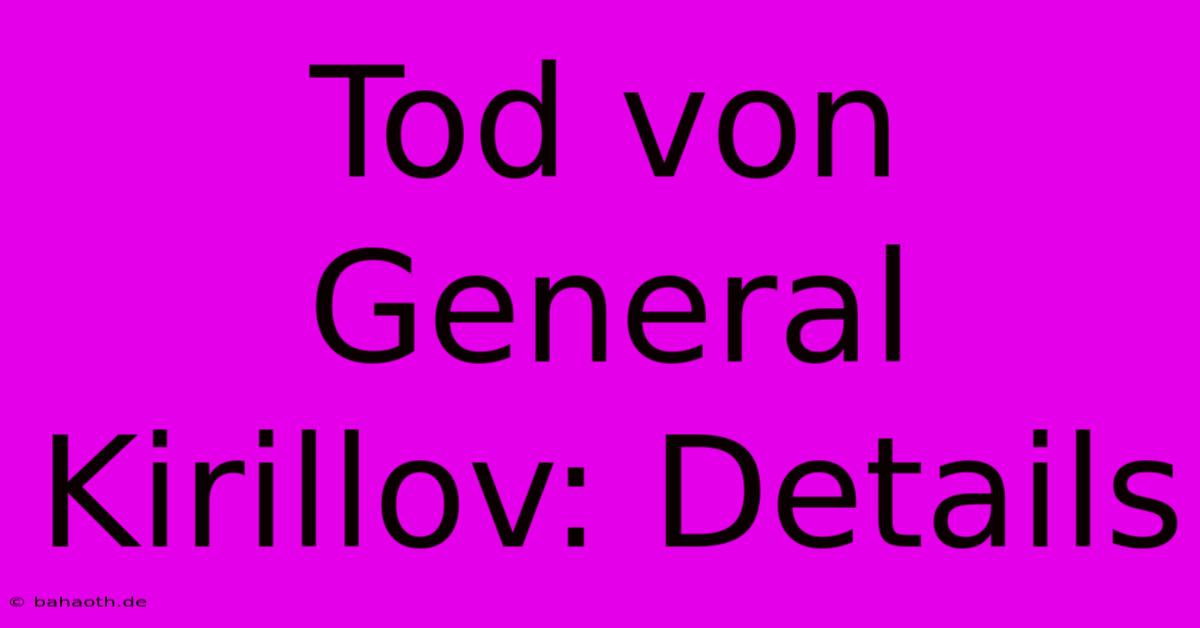 Tod Von General Kirillov: Details