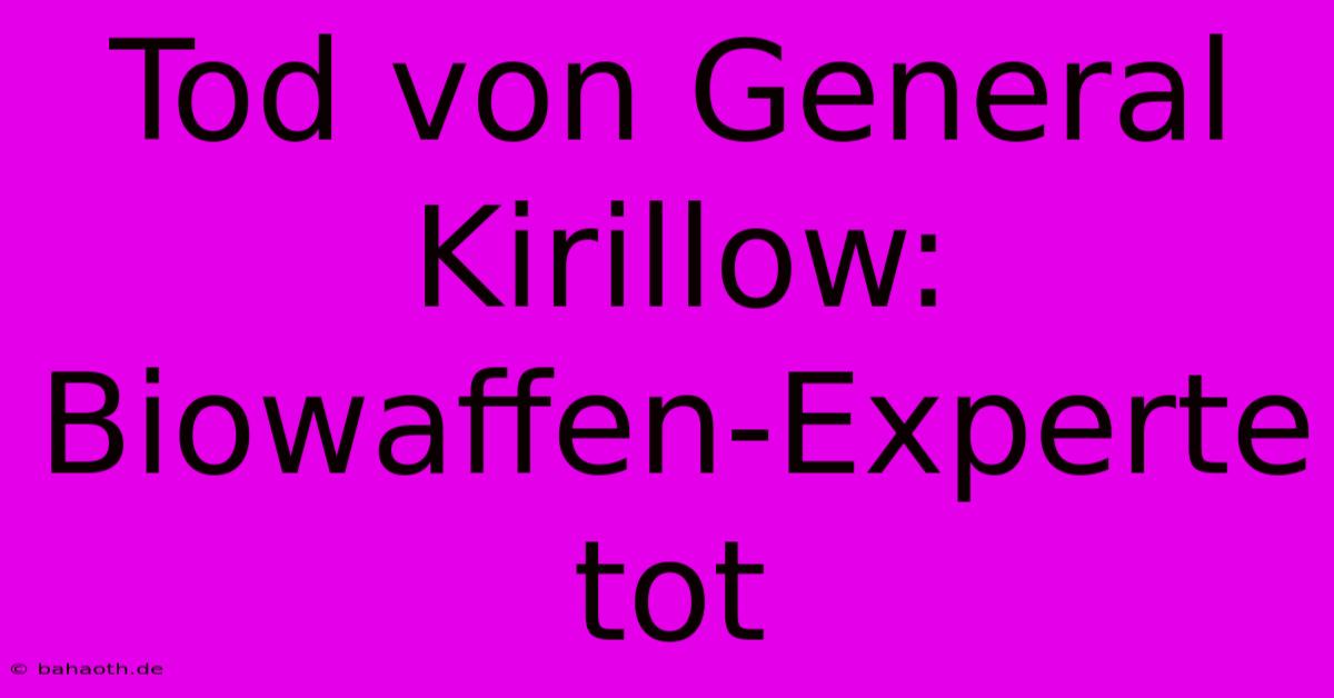 Tod Von General Kirillow: Biowaffen-Experte Tot