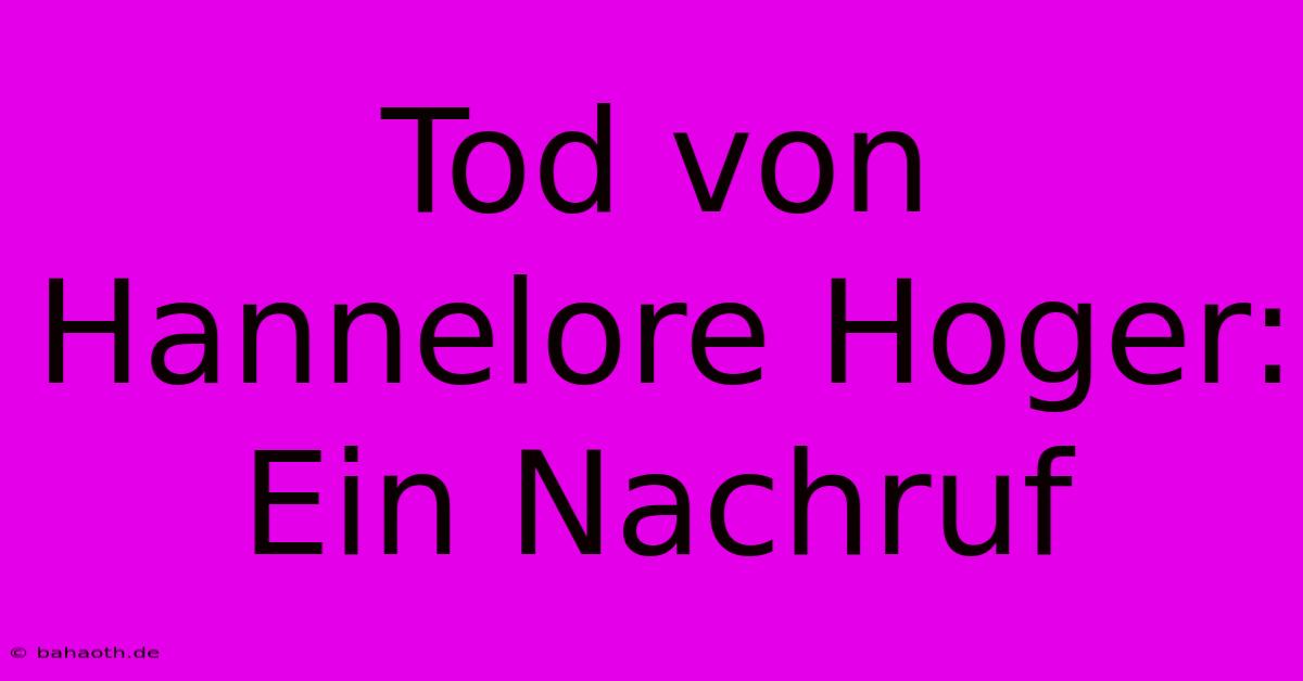 Tod Von Hannelore Hoger: Ein Nachruf