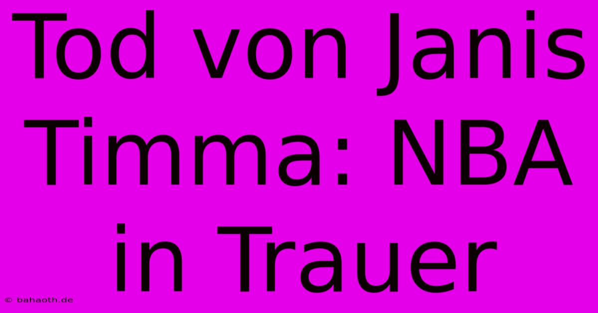 Tod Von Janis Timma: NBA In Trauer