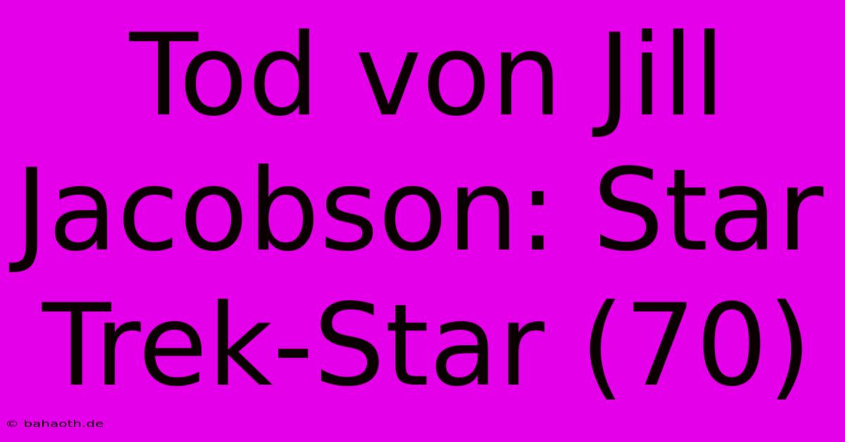 Tod Von Jill Jacobson: Star Trek-Star (70)