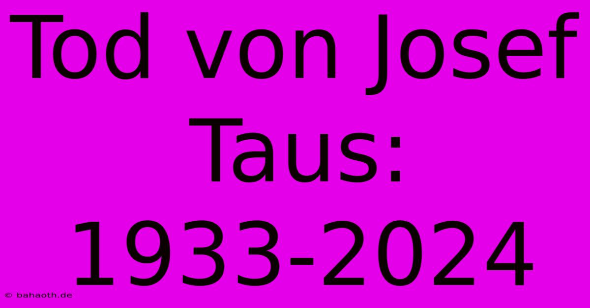 Tod Von Josef Taus: 1933-2024