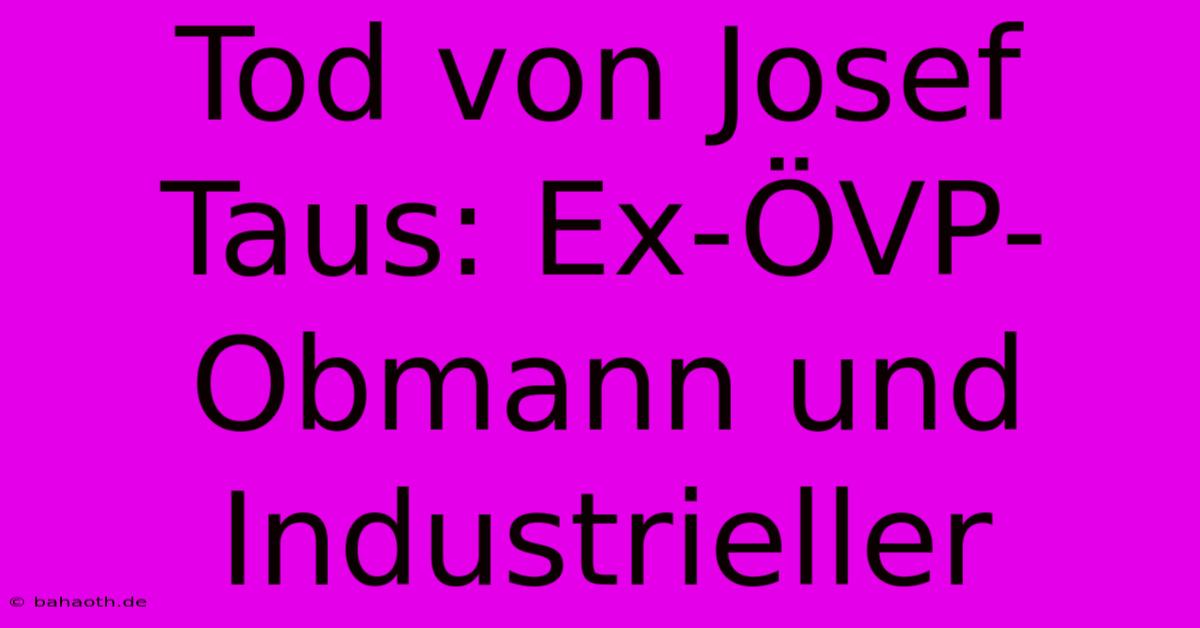 Tod Von Josef Taus: Ex-ÖVP-Obmann Und Industrieller