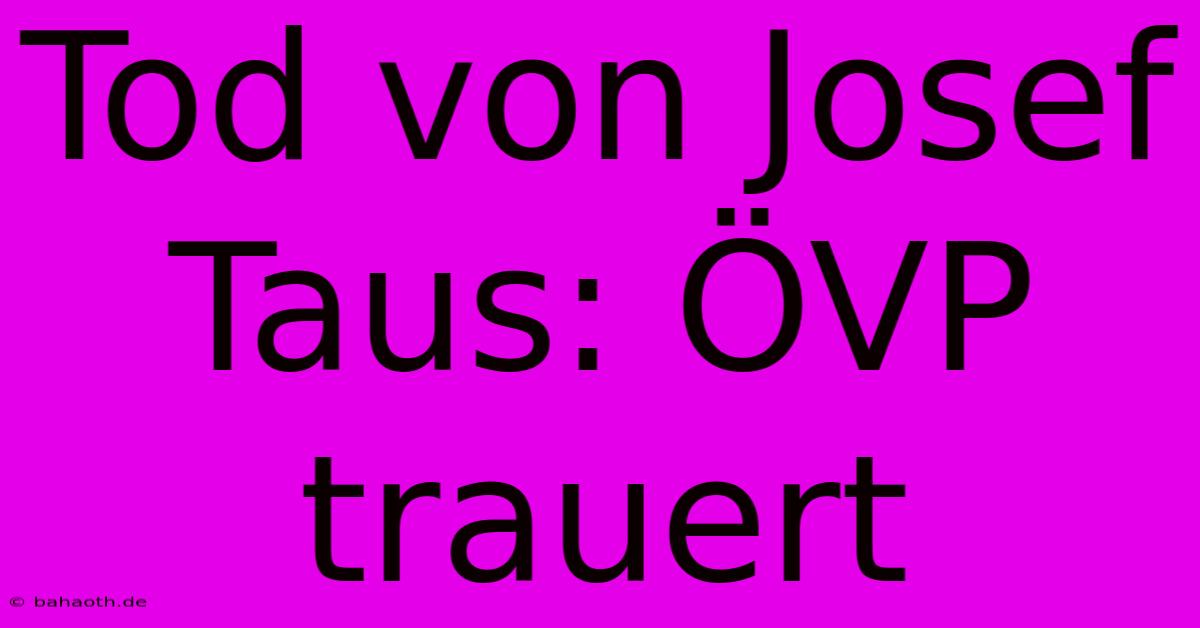 Tod Von Josef Taus: ÖVP Trauert