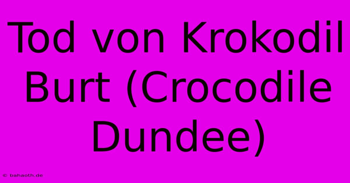 Tod Von Krokodil Burt (Crocodile Dundee)