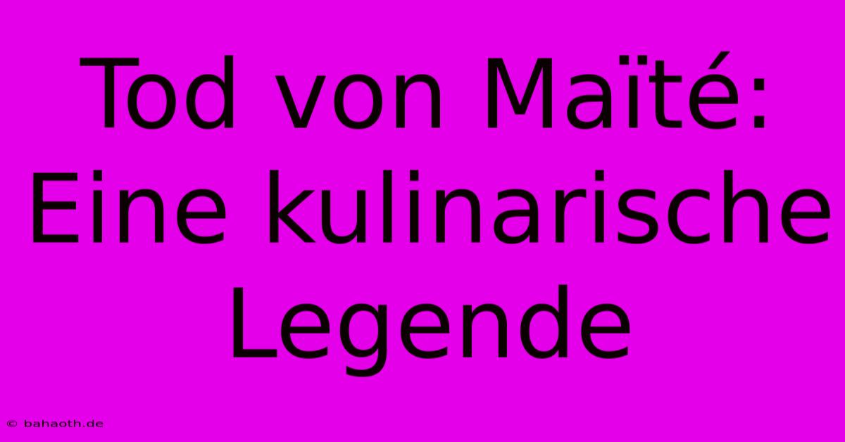 Tod Von Maïté: Eine Kulinarische Legende