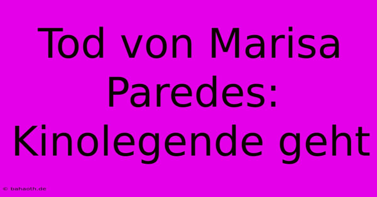 Tod Von Marisa Paredes: Kinolegende Geht