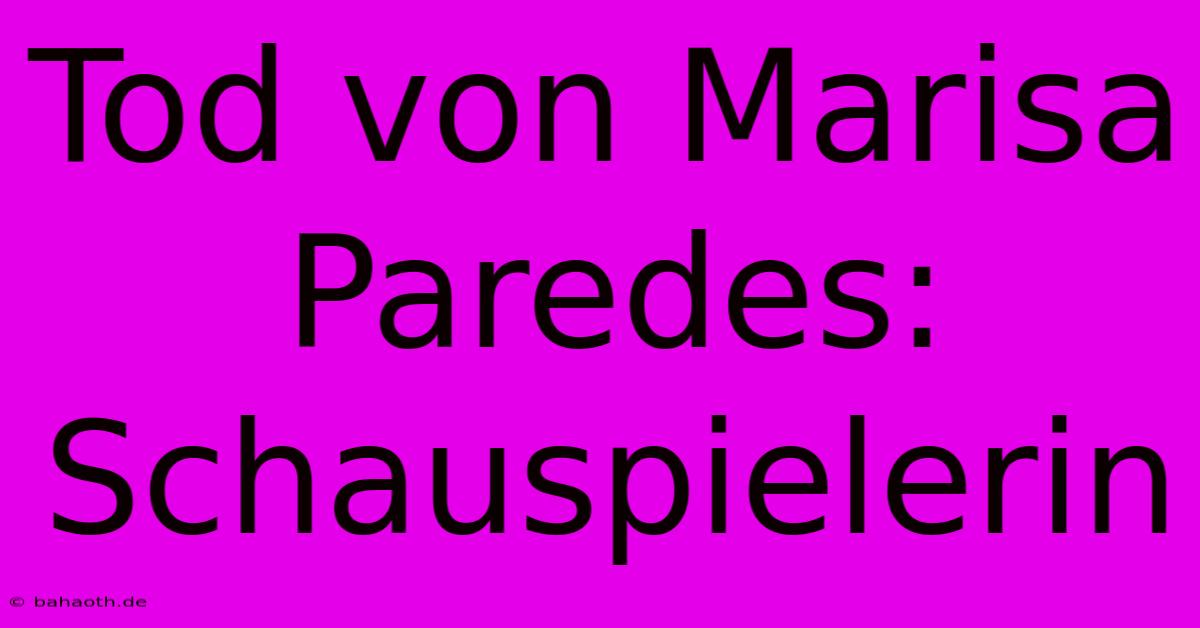 Tod Von Marisa Paredes: Schauspielerin