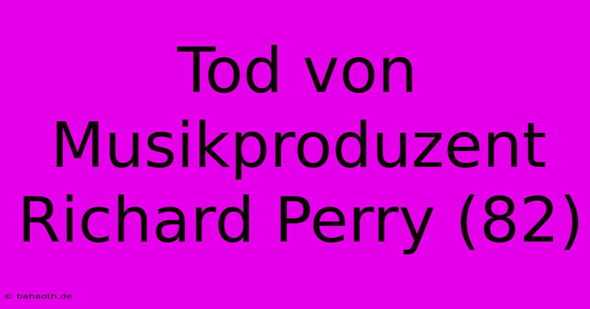 Tod Von Musikproduzent Richard Perry (82)