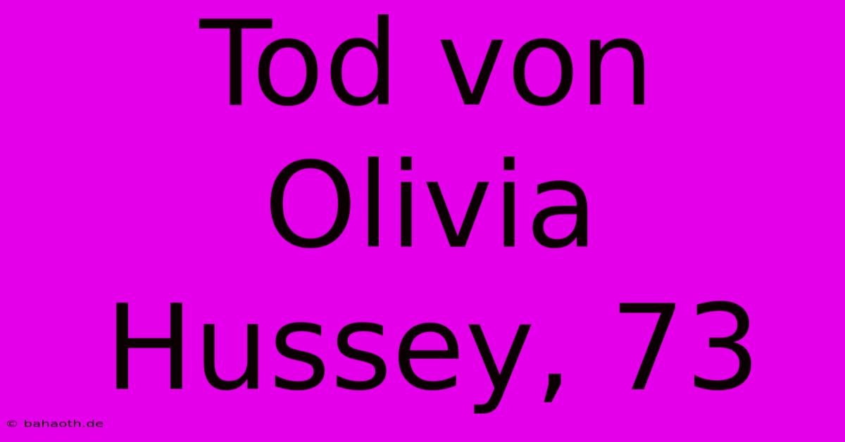 Tod Von Olivia Hussey, 73