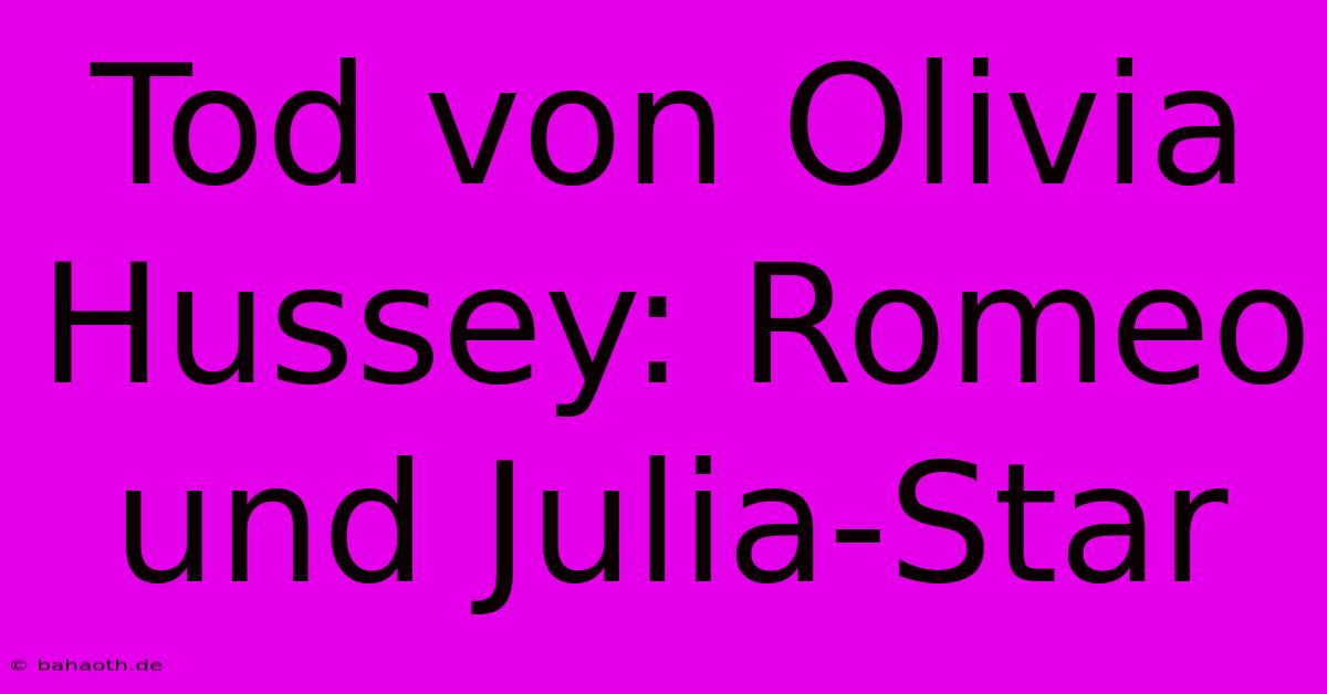 Tod Von Olivia Hussey: Romeo Und Julia-Star