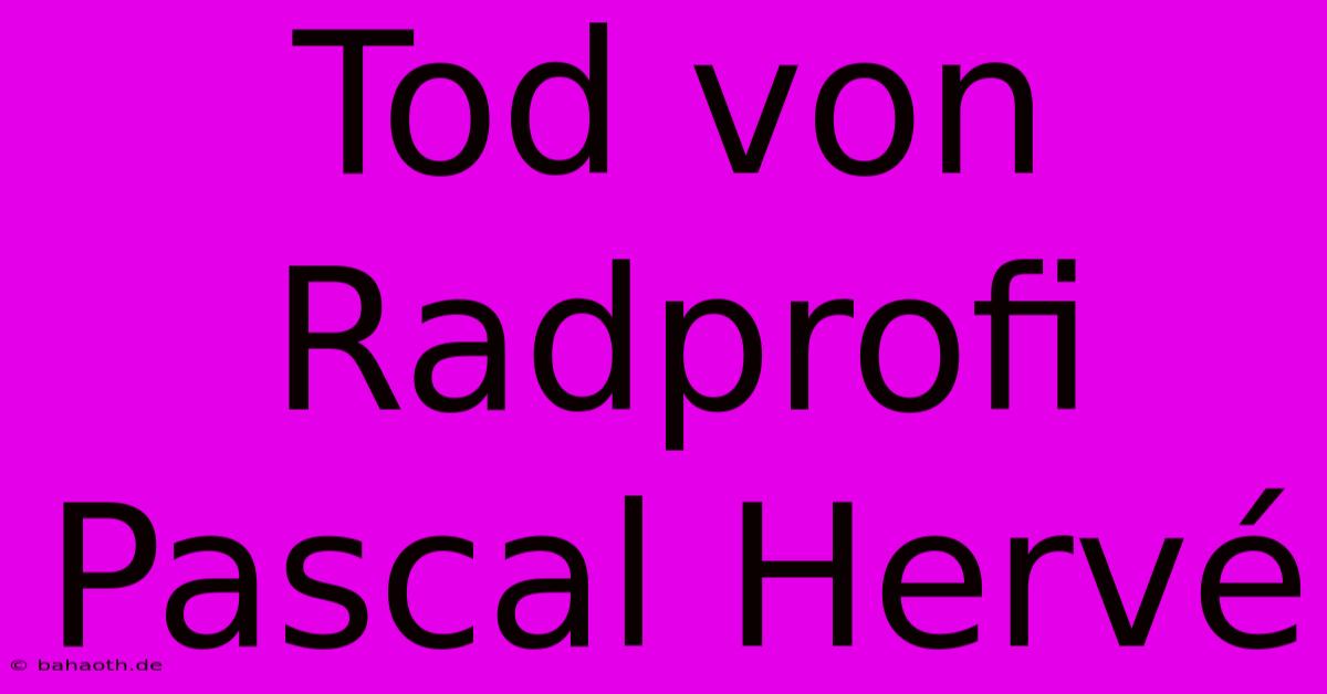 Tod Von Radprofi Pascal Hervé