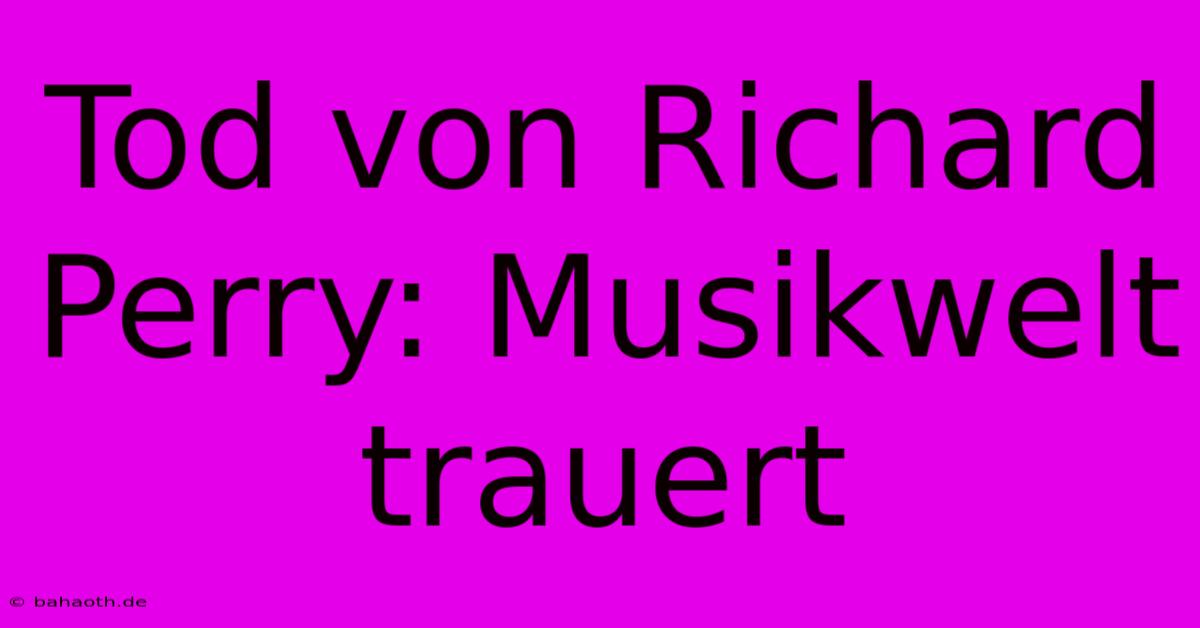 Tod Von Richard Perry: Musikwelt Trauert