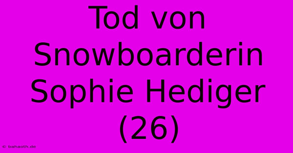 Tod Von Snowboarderin Sophie Hediger (26)